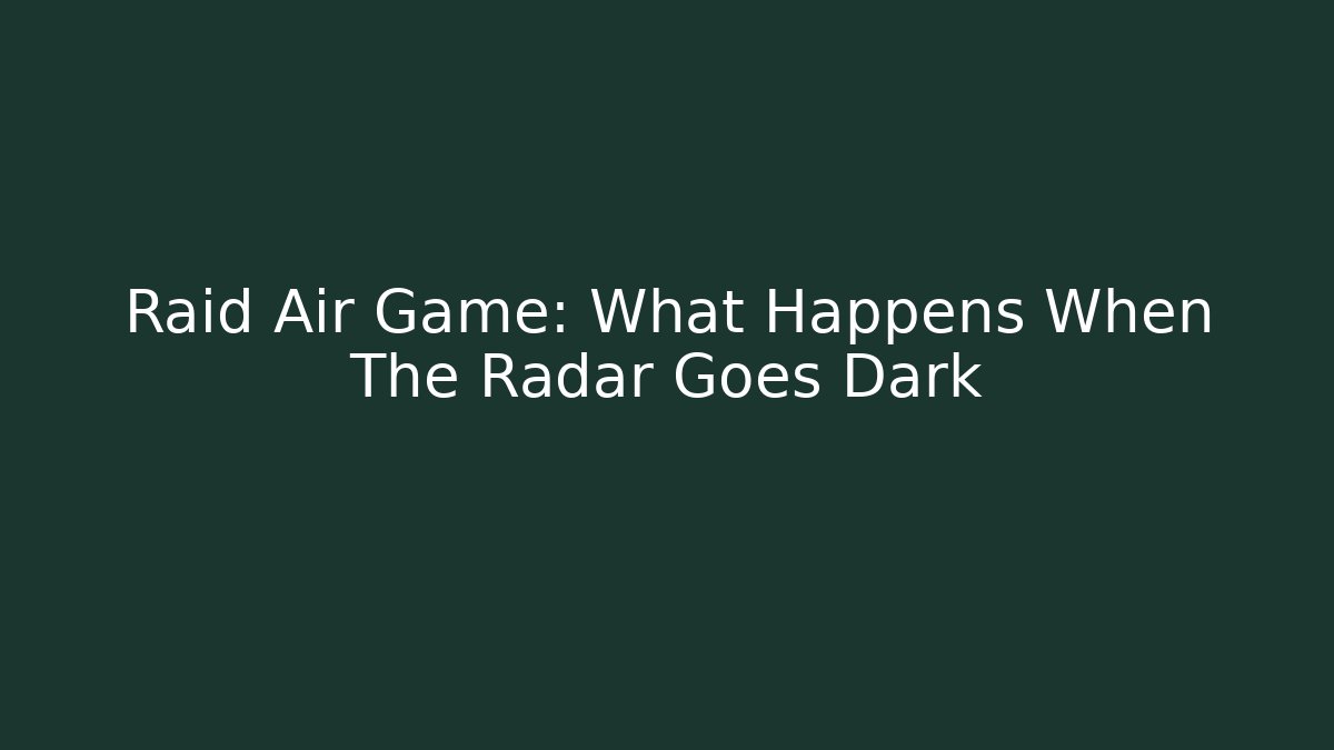 Raid Air Game: What Happens When The Radar Goes Dark