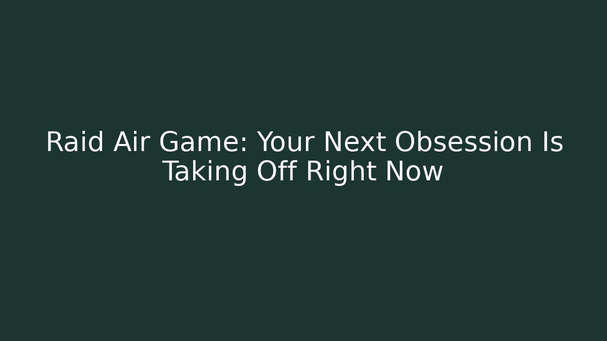 Raid Air Game: Your Next Obsession Is Taking Off Right Now - Create More Assets