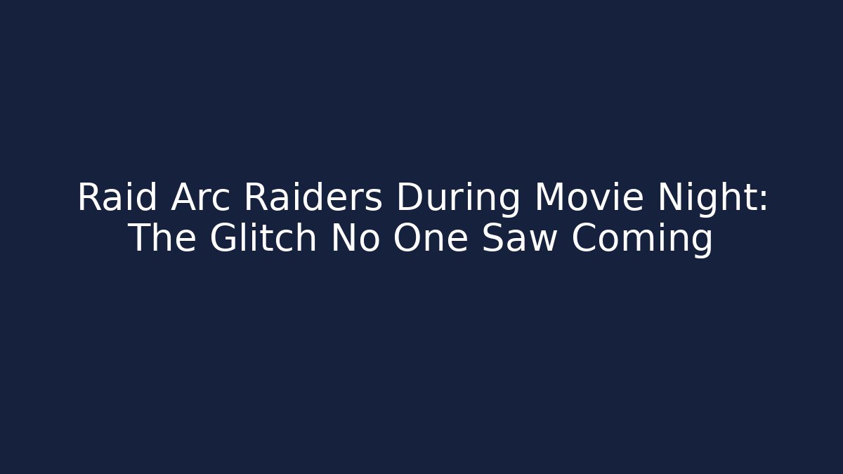 Raid Arc Raiders During Movie Night: The Glitch No One Saw Coming