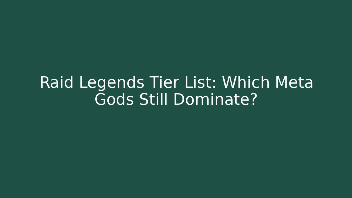 Raid Legends Tier List: Which Meta Gods Still Dominate?