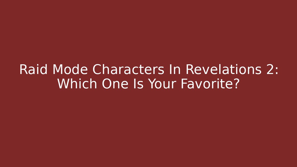 Raid Mode Characters In Revelations 2: Which One Is Your Favorite?