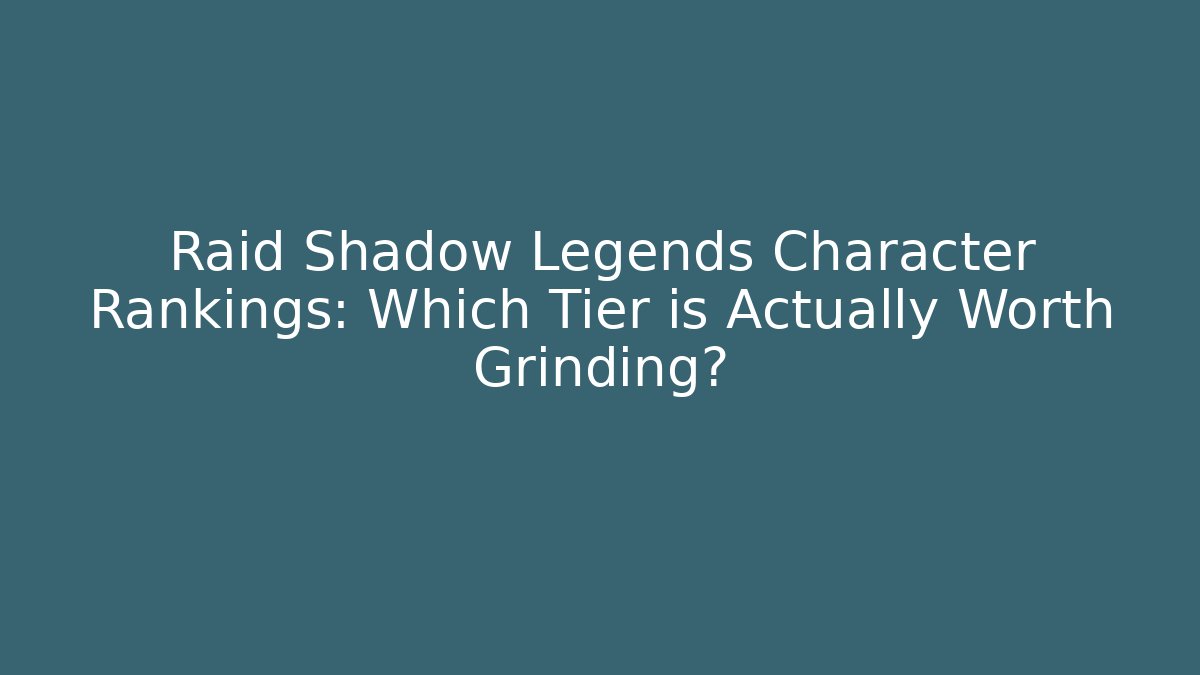 Raid Shadow Legends Character Rankings: Which Tier is Actually Worth Grinding?
