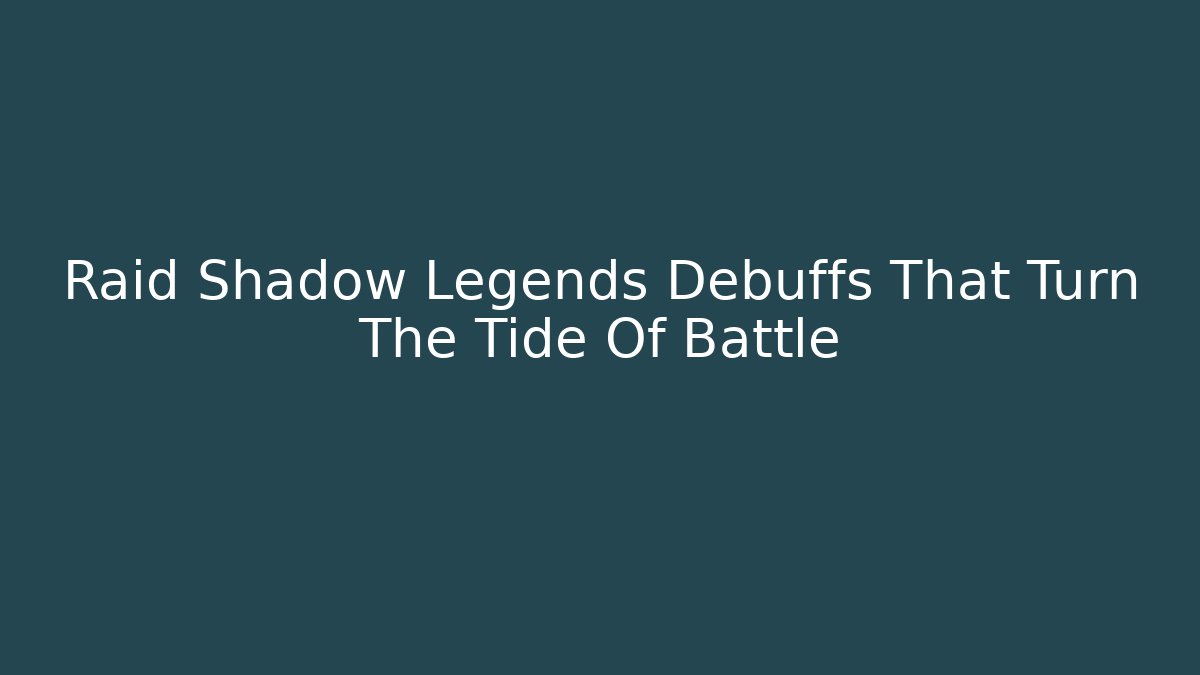 Raid Shadow Legends Debuffs That Turn The Tide Of Battle