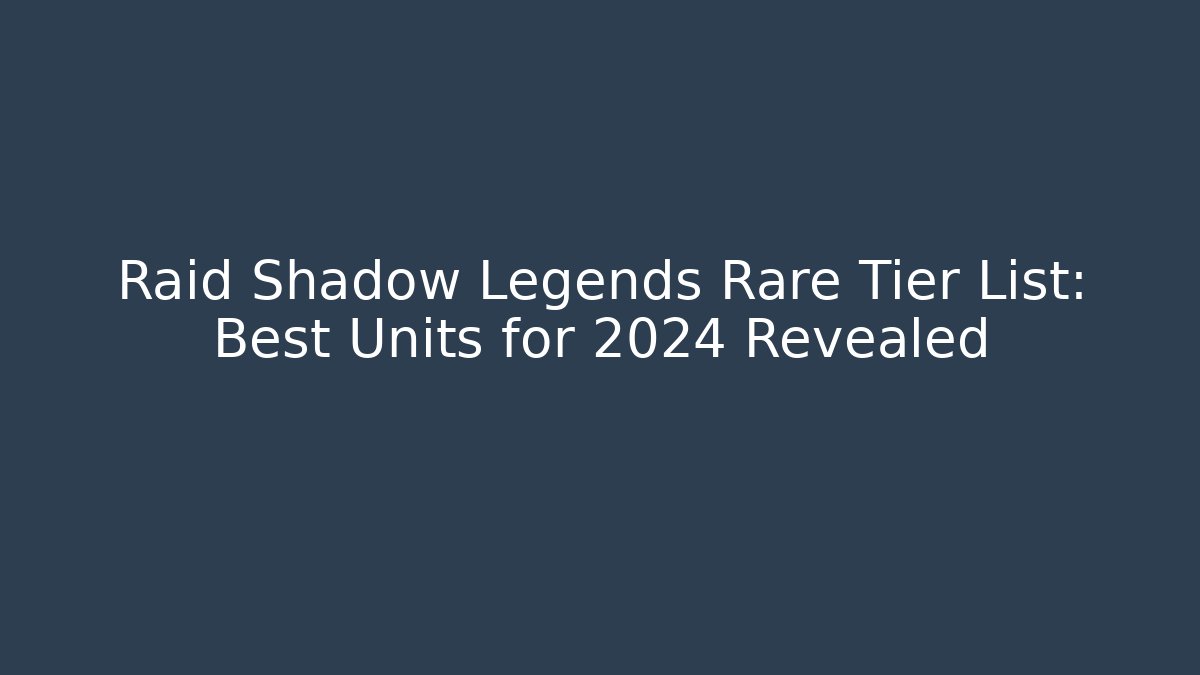 Raid Shadow Legends Rare Tier List: Best Units for 2024 Revealed - Create More Assets