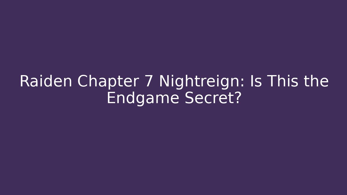 Raiden Chapter 7 Nightreign: Is This the Endgame Secret?