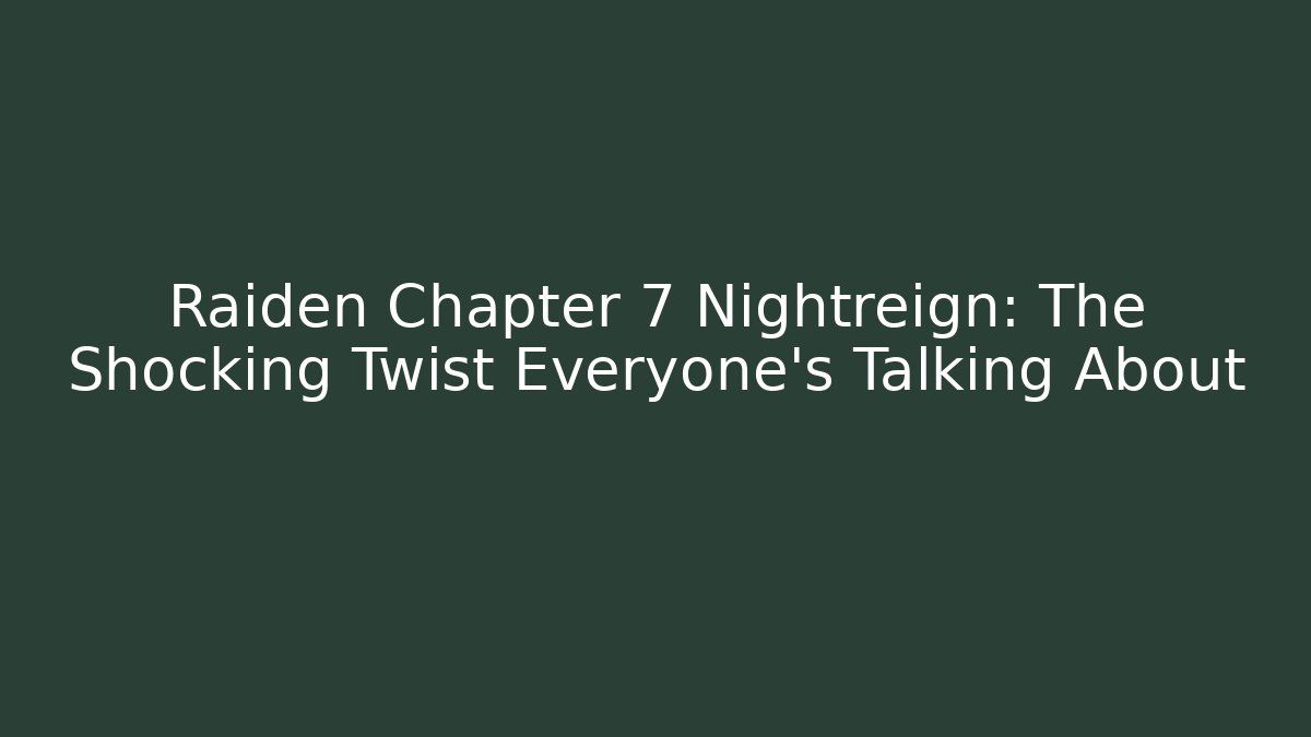 Raiden Chapter 7 Nightreign: The Shocking Twist Everyone’s Talking About