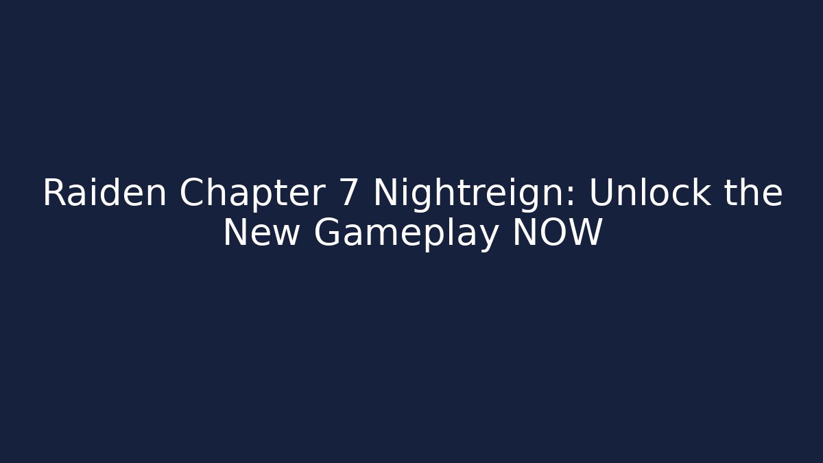 Raiden Chapter 7 Nightreign: Unlock the New Gameplay NOW