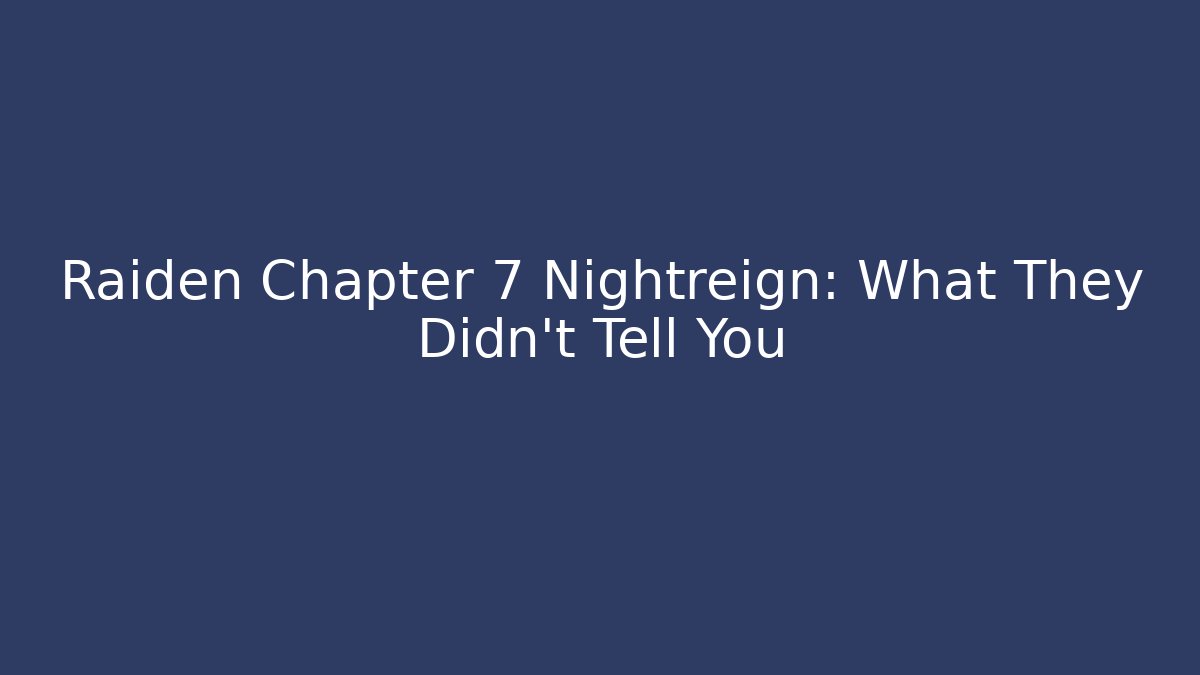 Raiden Chapter 7 Nightreign: What They Didn’t Tell You