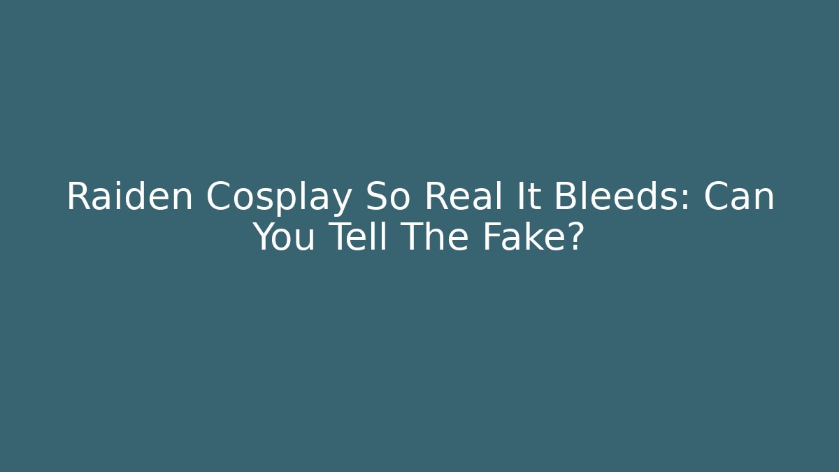 Raiden Cosplay So Real It Bleeds: Can You Tell The Fake?