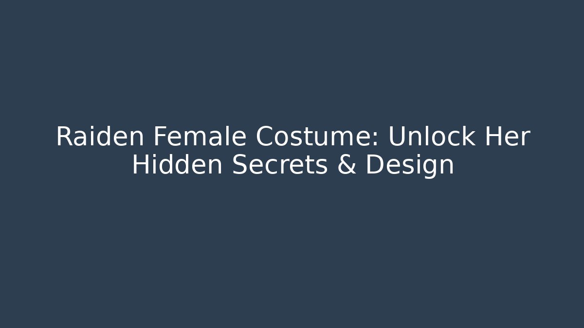 Raiden Female Costume: Unlock Her Hidden Secrets & Design