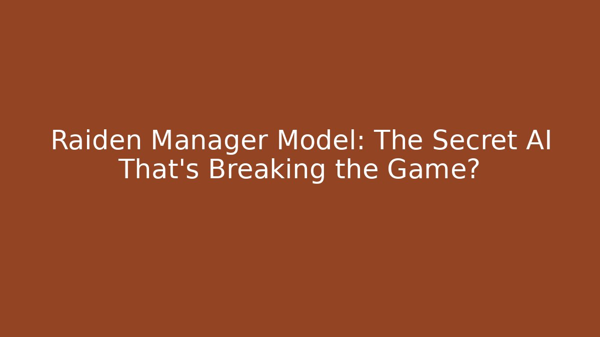 Raiden Manager Model: The Secret AI That’s Breaking the Game?