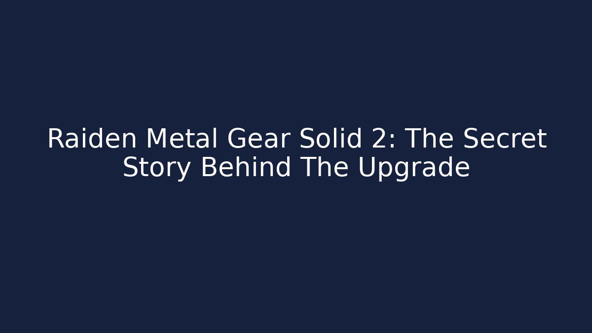 Raiden Metal Gear Solid 2: The Secret Story Behind The Upgrade