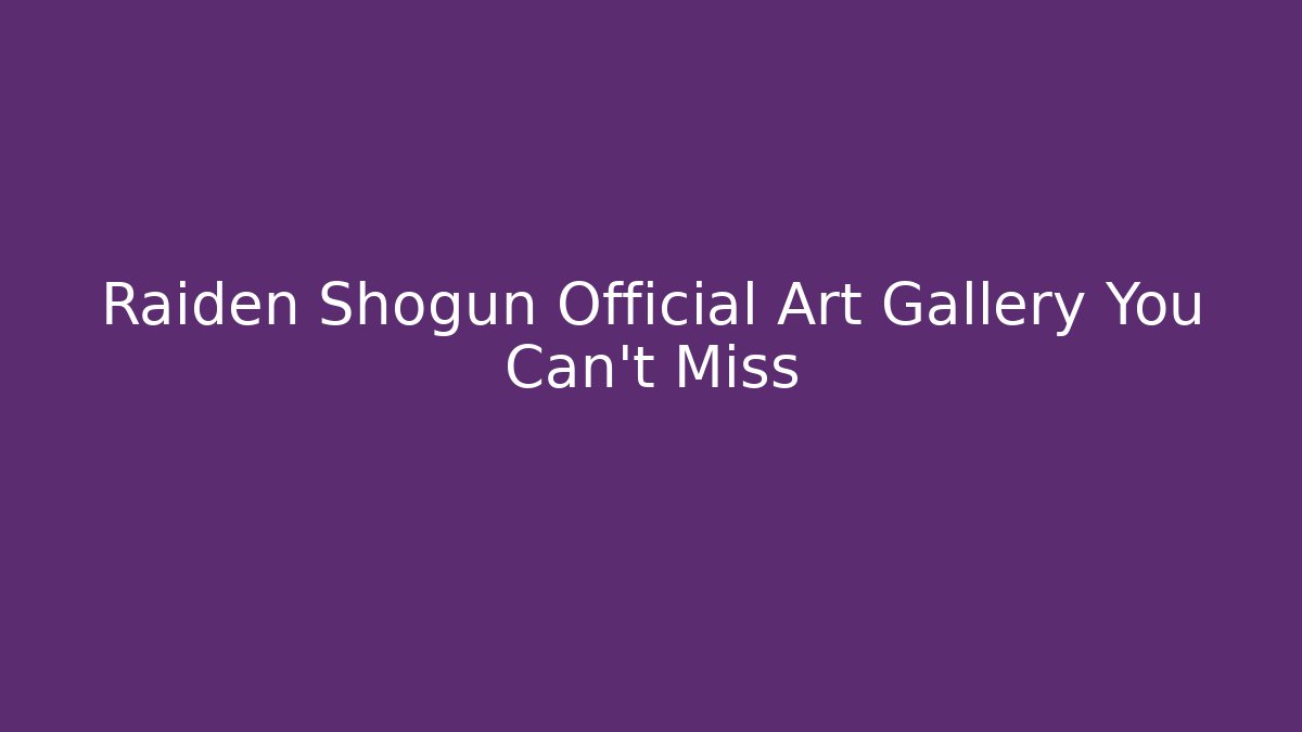 Raiden Shogun Official Art Gallery You Can't Miss