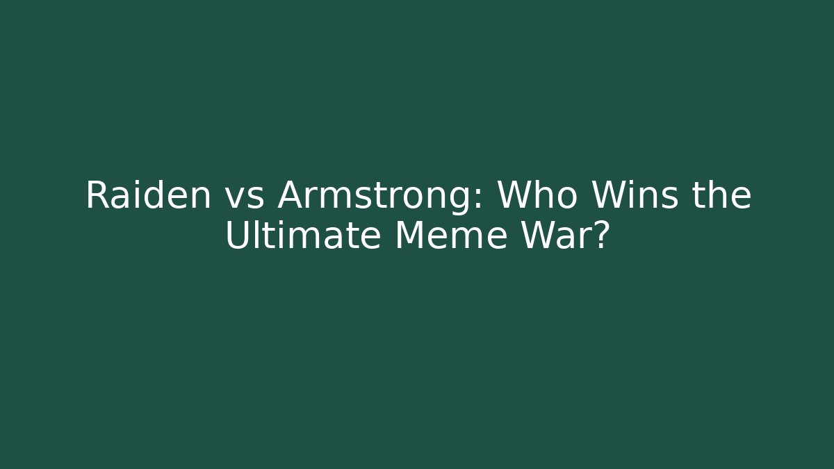 Raiden vs Armstrong: Who Wins the Ultimate Meme War?