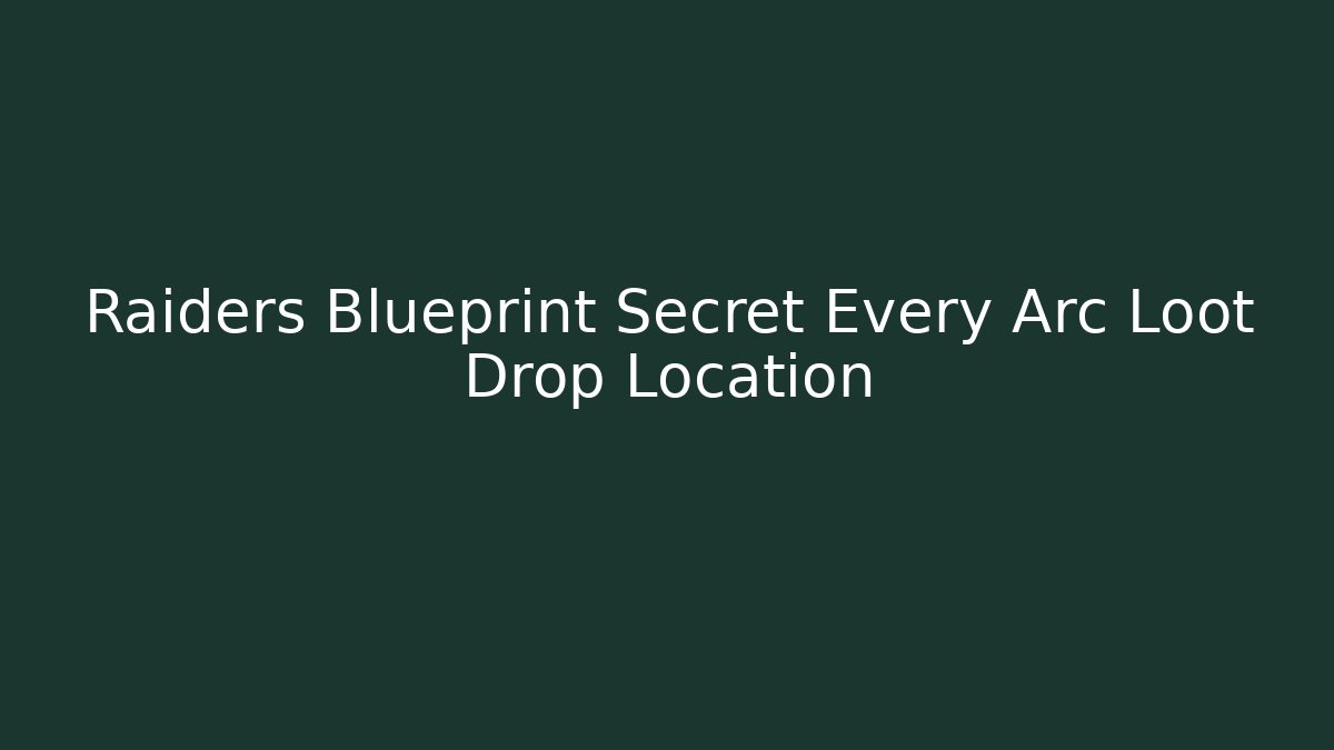 Raiders Blueprint Secret Every Arc Loot Drop Location