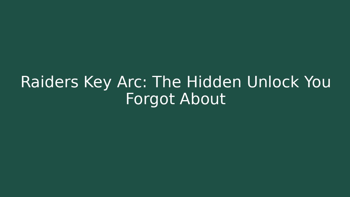 Raiders Key Arc: The Hidden Unlock You Forgot About