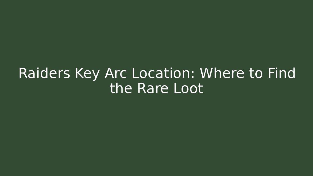 Raiders Key Arc Location: Where to Find the Rare Loot