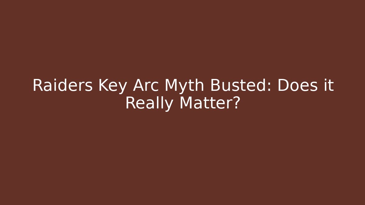 Raiders Key Arc Myth Busted: Does it Really Matter? - Create More Assets
