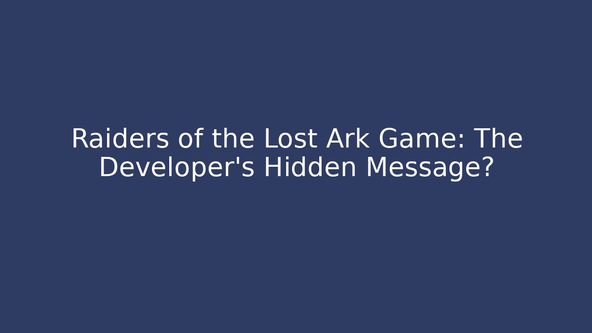 Raiders of the Lost Ark Game: The Developer's Hidden Message? - Create More Assets