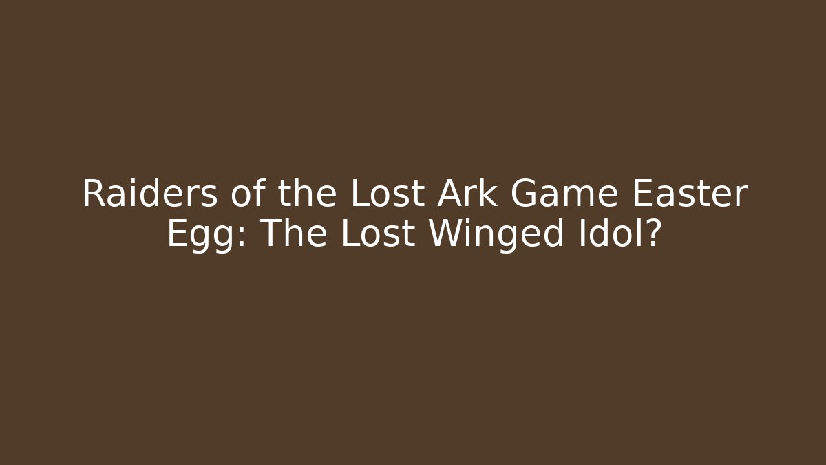 Raiders of the Lost Ark Game Easter Egg: The Lost Winged Idol?