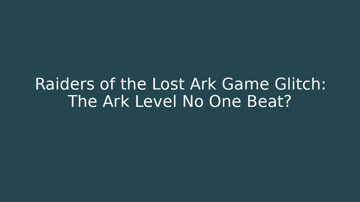 Raiders of the Lost Ark Game Glitch: The Ark Level No One Beat?