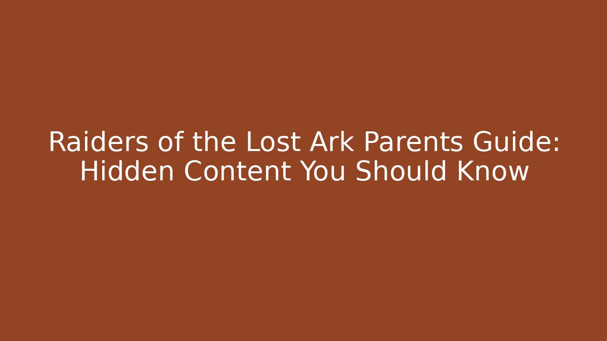 Raiders of the Lost Ark Parents Guide: Hidden Content You Should Know