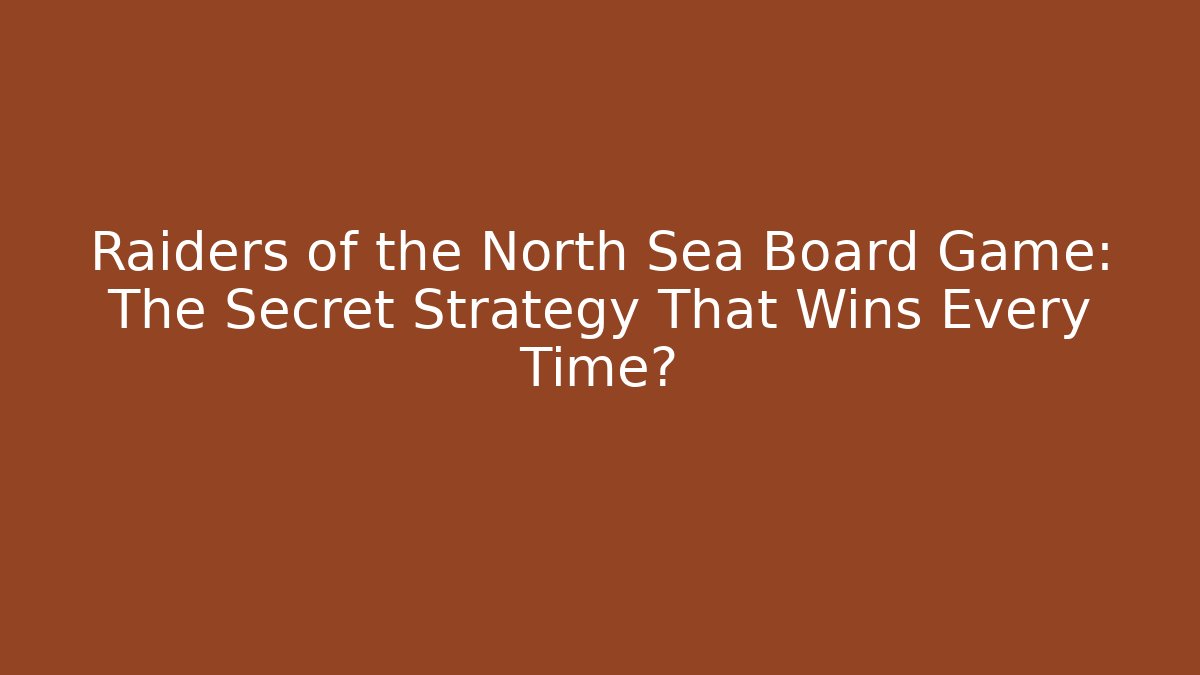 Raiders of the North Sea Board Game: The Secret Strategy That Wins Every Time?