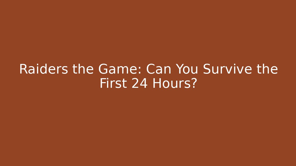 Raiders the Game: Can You Survive the First 24 Hours?