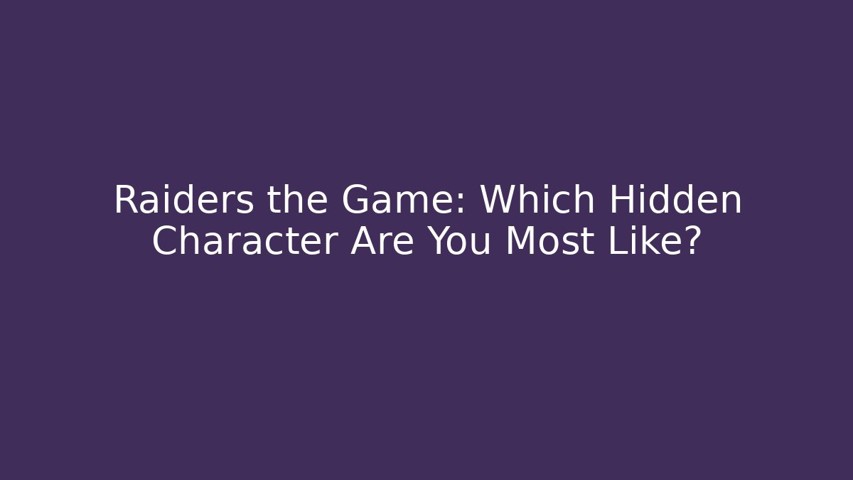 Raiders the Game: Which Hidden Character Are You Most Like?