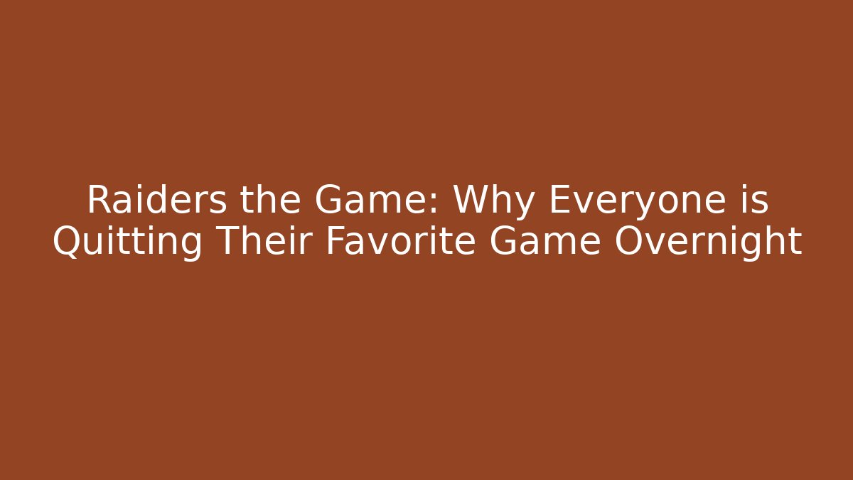 Raiders the Game: Why Everyone is Quitting Their Favorite Game Overnight