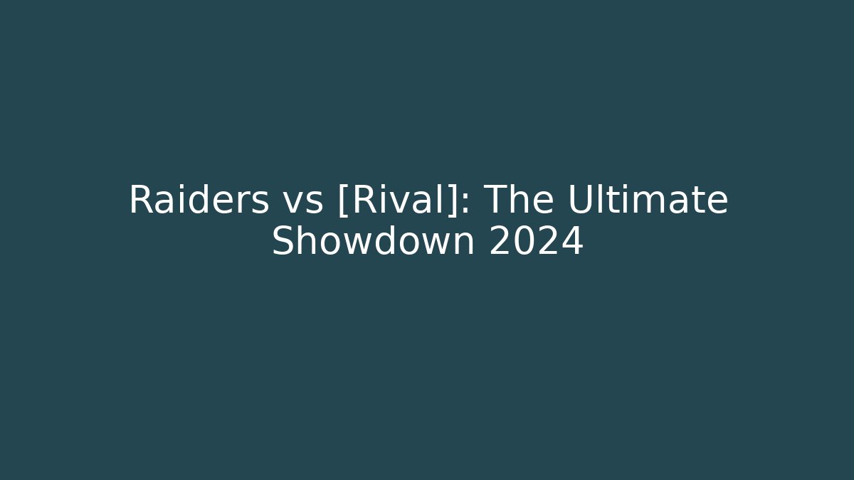Raiders vs [Rival]: The Ultimate Showdown 2024