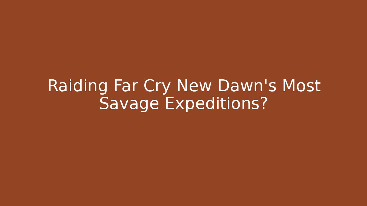 Raiding Far Cry New Dawn's Most Savage Expeditions? - Create More Assets