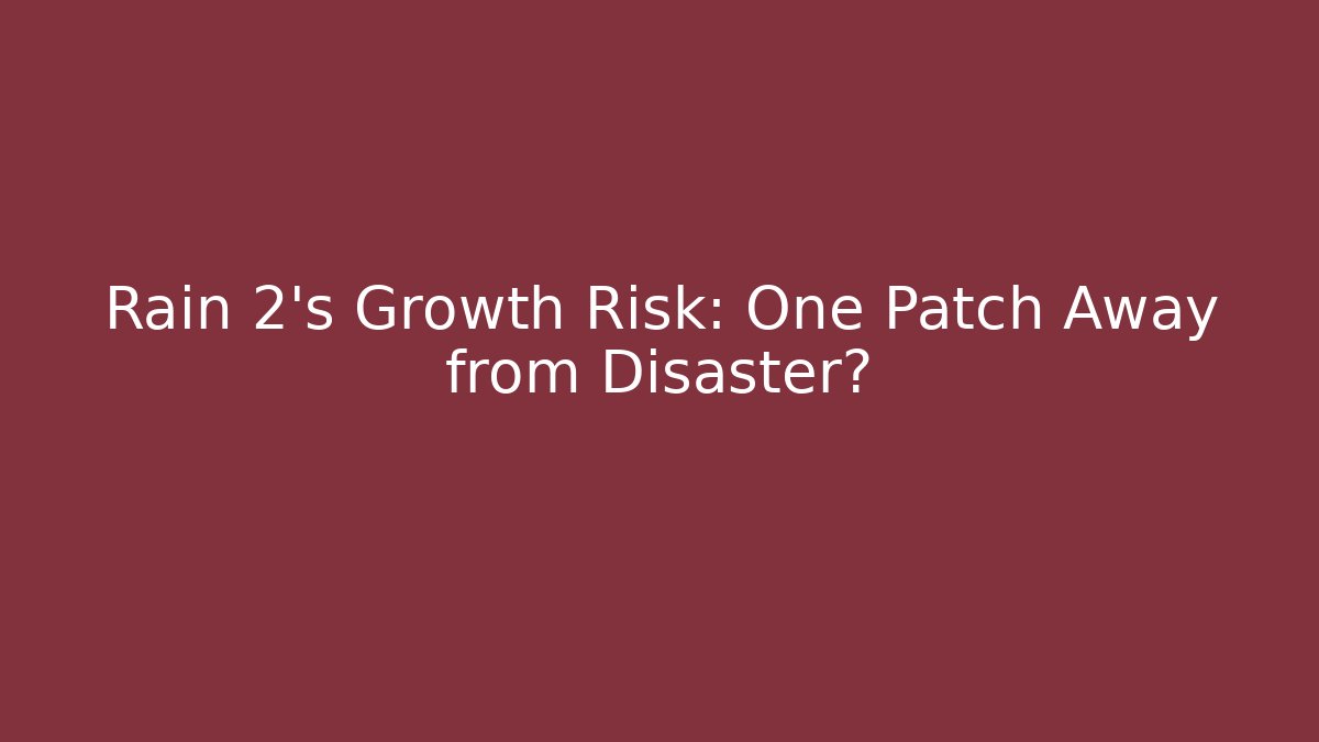 Rain 2’s Growth Risk: One Patch Away from Disaster?