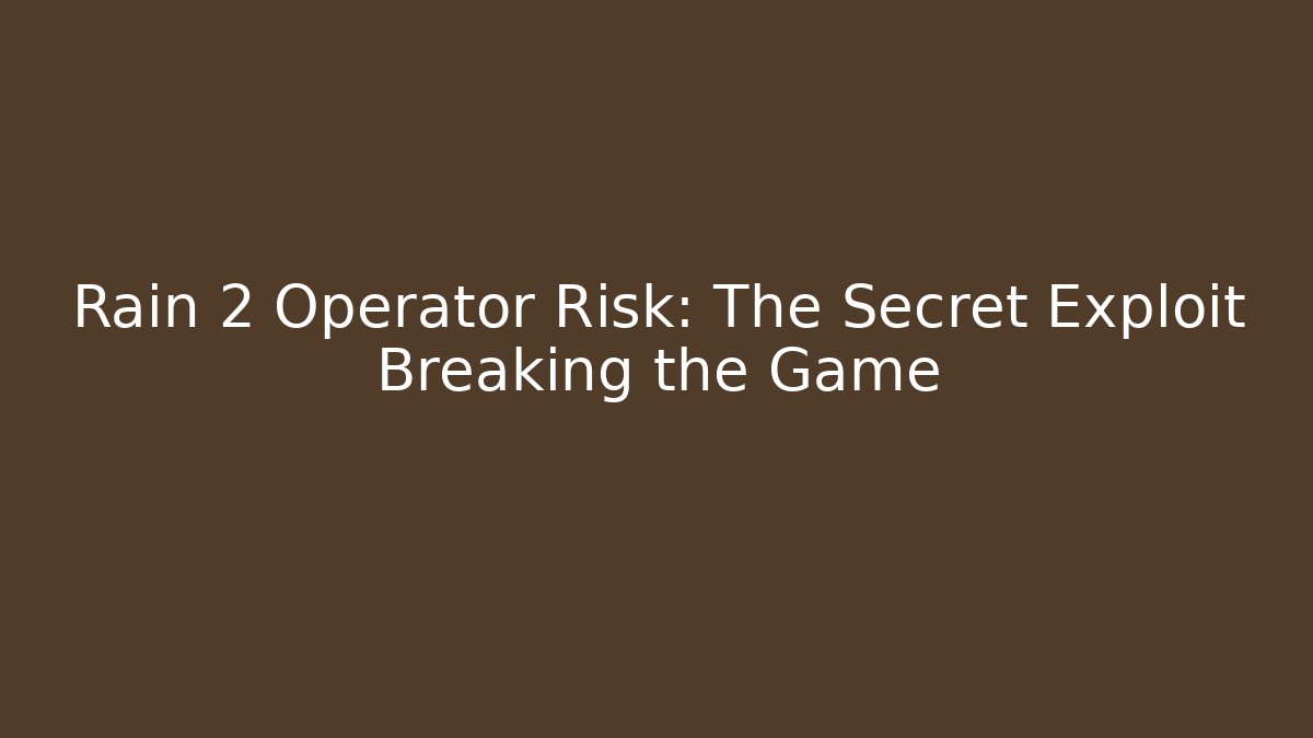 Rain 2 Operator Risk: The Secret Exploit Breaking the Game - Create More Assets