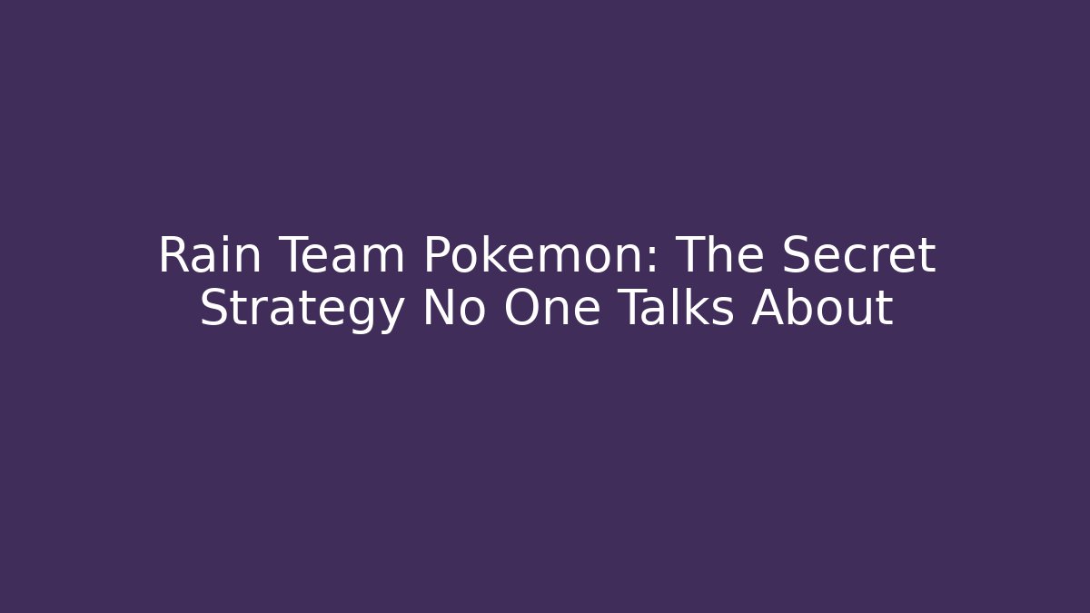 Rain Team Pokemon: The Secret Strategy No One Talks About