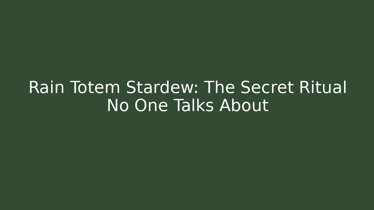 Rain Totem Stardew: The Secret Ritual No One Talks About