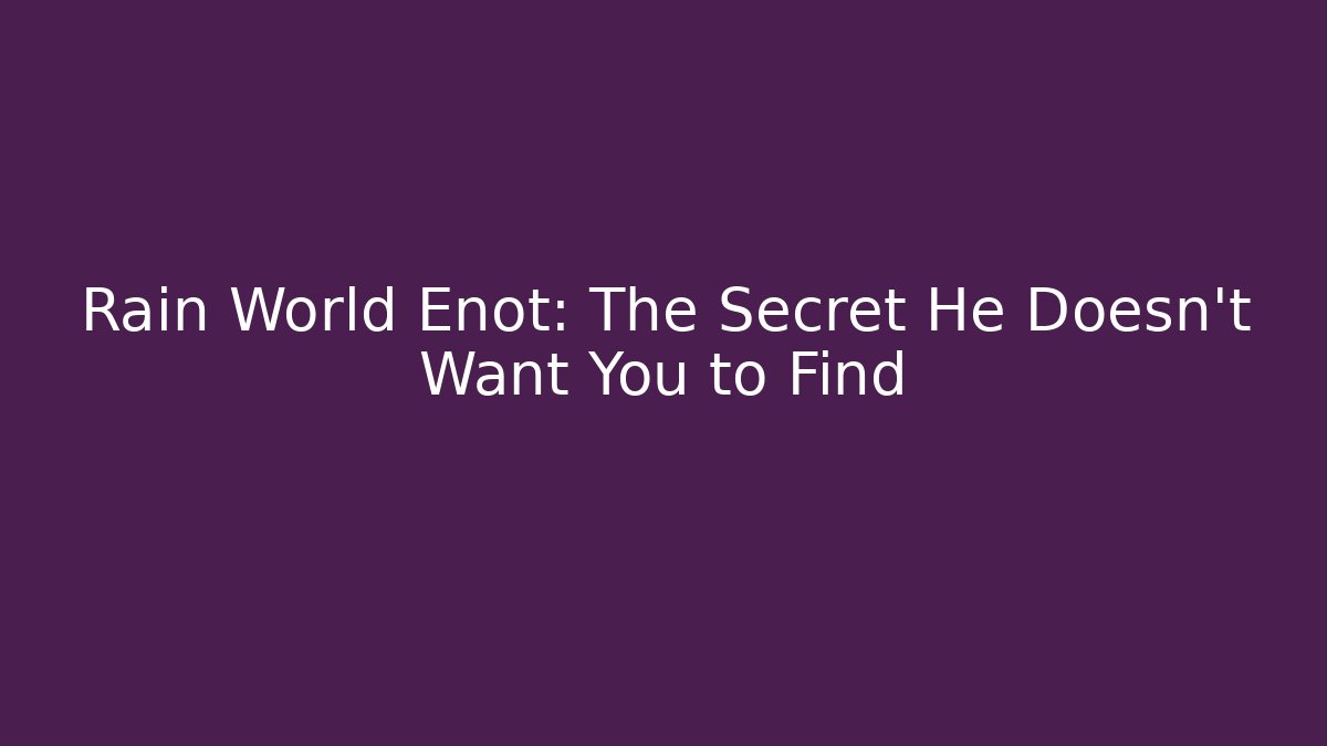 Rain World Enot: The Secret He Doesn't Want You to Find