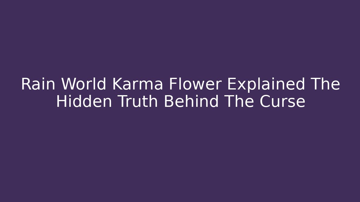 Rain World Karma Flower Explained The Hidden Truth Behind The Curse - Create More Assets