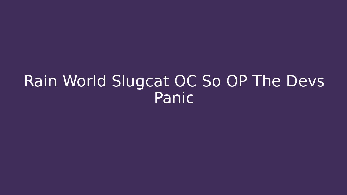 Rain World Slugcat OC So OP The Devs Panic - Create More Assets
