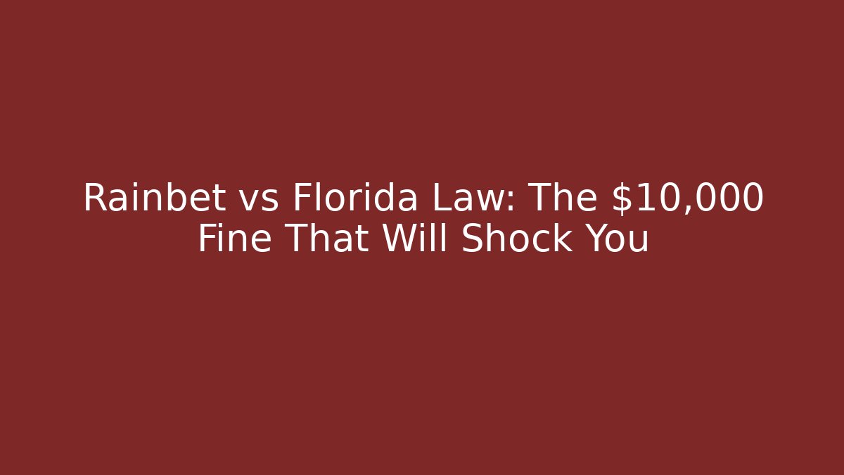 Rainbet vs Florida Law: The $10,000 Fine That Will Shock You