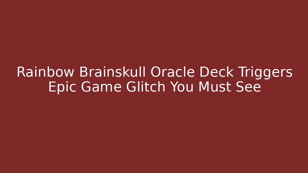 Rainbow Brainskull Oracle Deck Triggers Epic Game Glitch You Must See