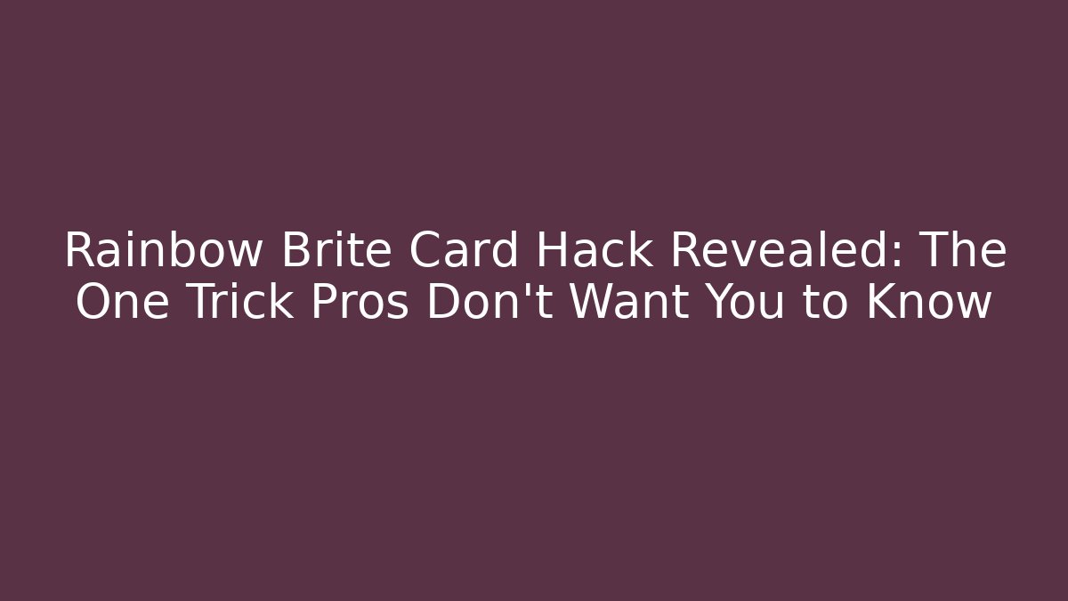 Rainbow Brite Card Hack Revealed: The One Trick Pros Don't Want You to Know