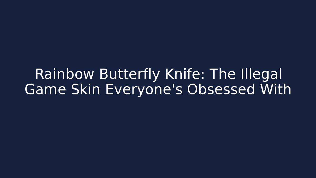 Rainbow Butterfly Knife: The Illegal Game Skin Everyone’s Obsessed With