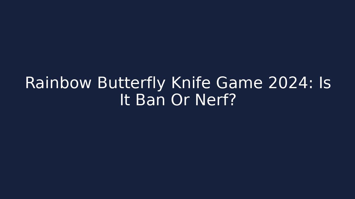 Rainbow Butterfly Knife Game 2024: Is It Ban Or Nerf?