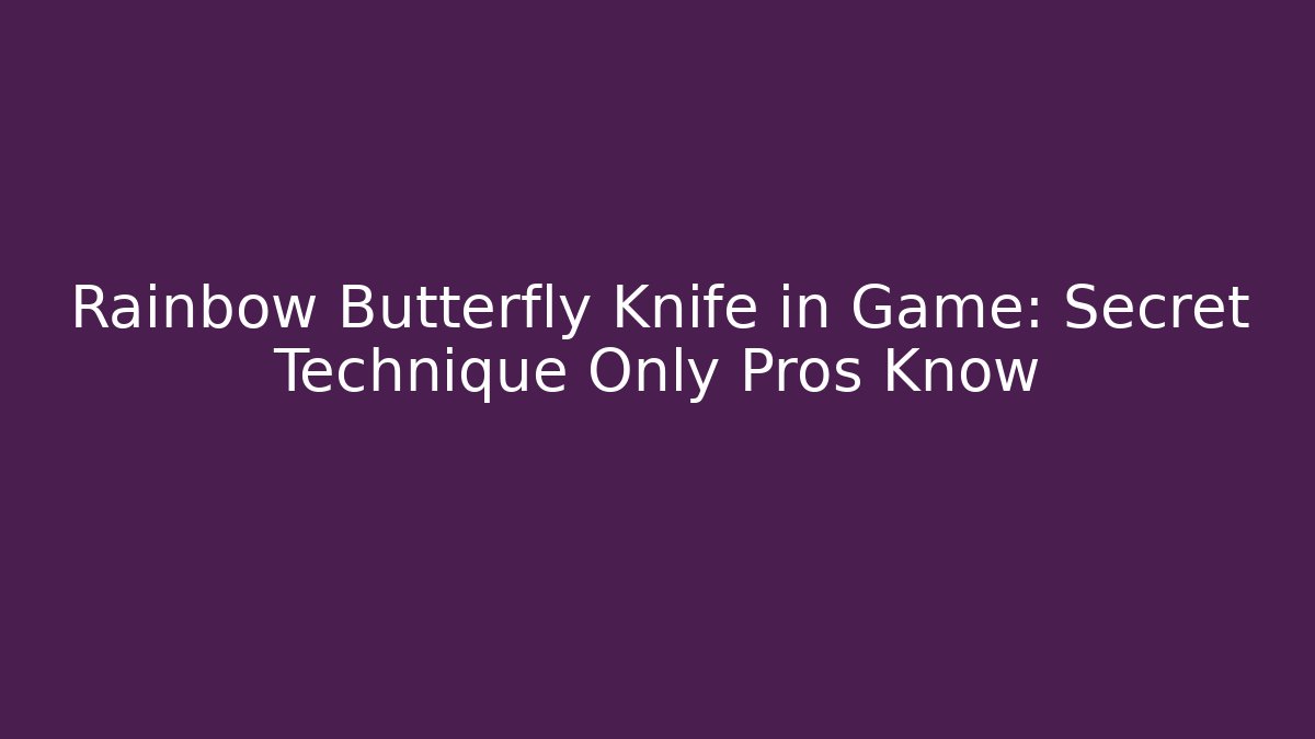 Rainbow Butterfly Knife in Game: Secret Technique Only Pros Know