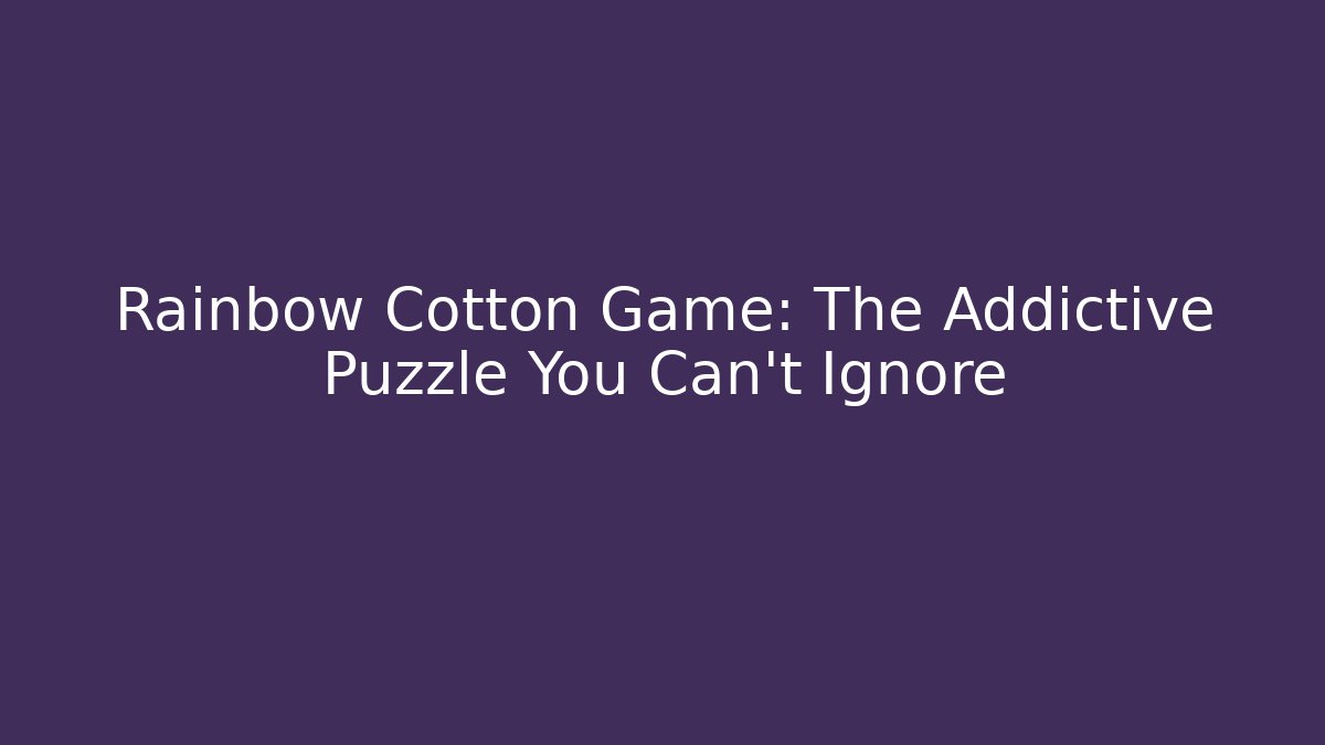 Rainbow Cotton Game: The Addictive Puzzle You Can't Ignore