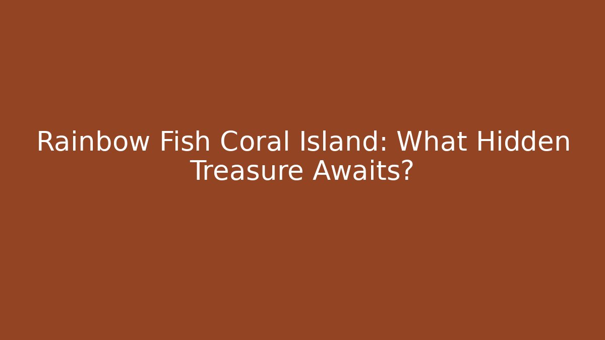 Rainbow Fish Coral Island: What Hidden Treasure Awaits?