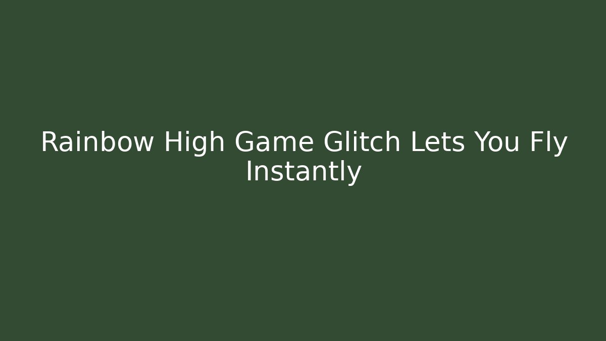 Rainbow High Game Glitch Lets You Fly Instantly