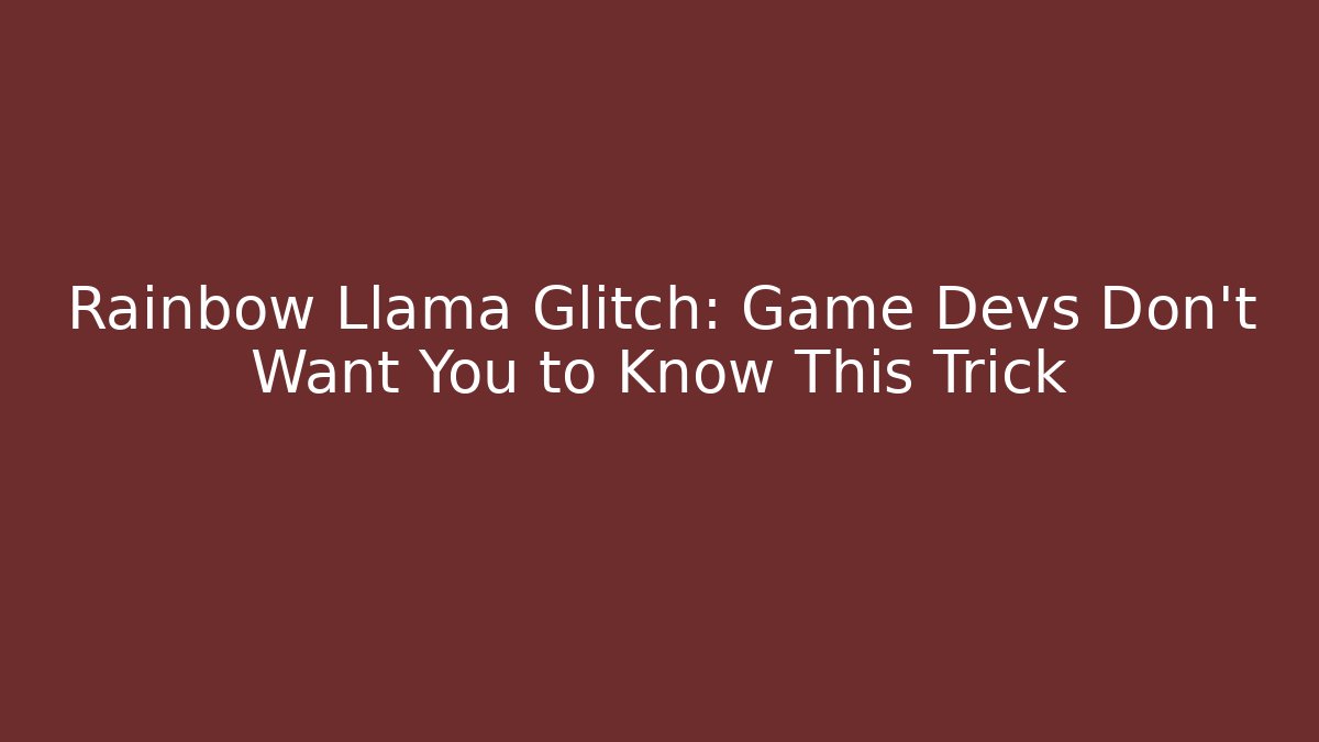 Rainbow Llama Glitch: Game Devs Don’t Want You to Know This Trick