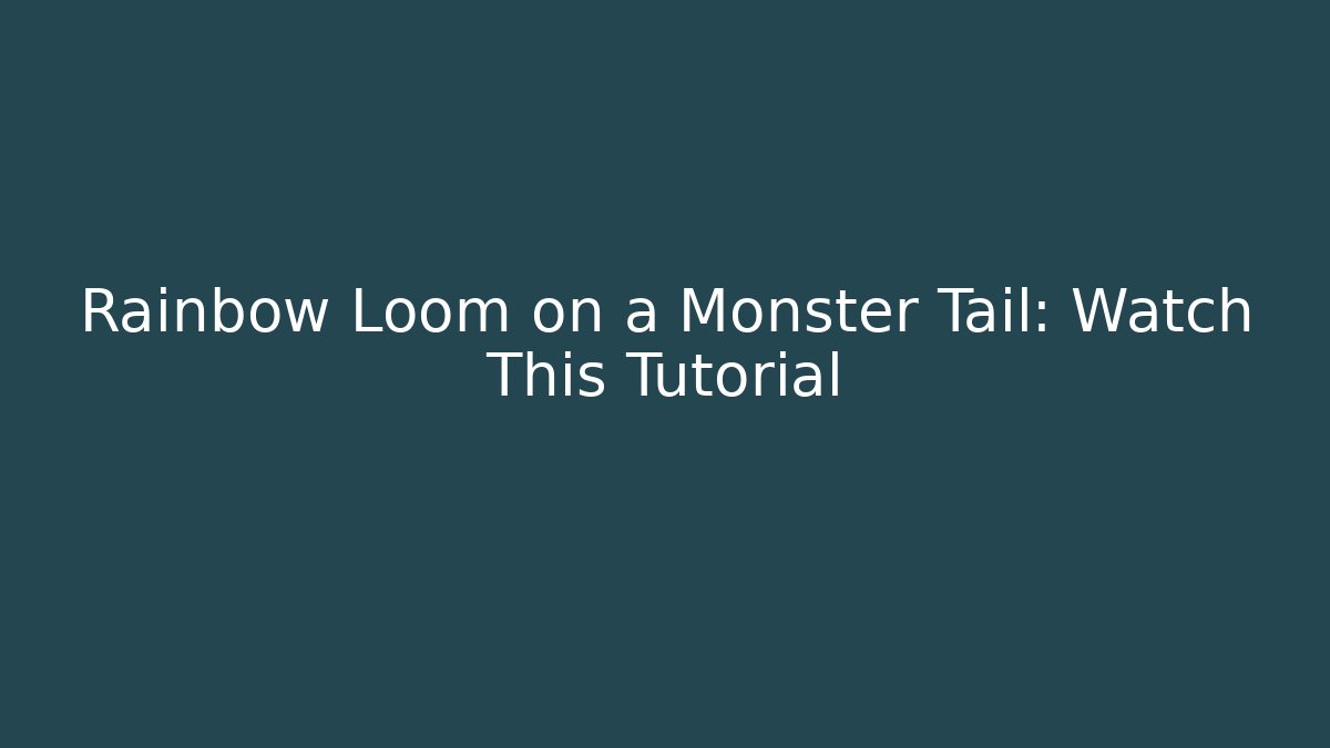 Rainbow Loom on a Monster Tail: Watch This Tutorial - Create More Assets